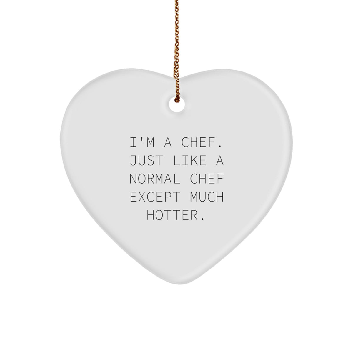 Funny Chef Gifts, 'I'm A Chef. Just Like A Normal Chef Except Much Hotter.' Heart Ornament for Men, Women, Friends, Family, Christmas Unique Presents - Image 1