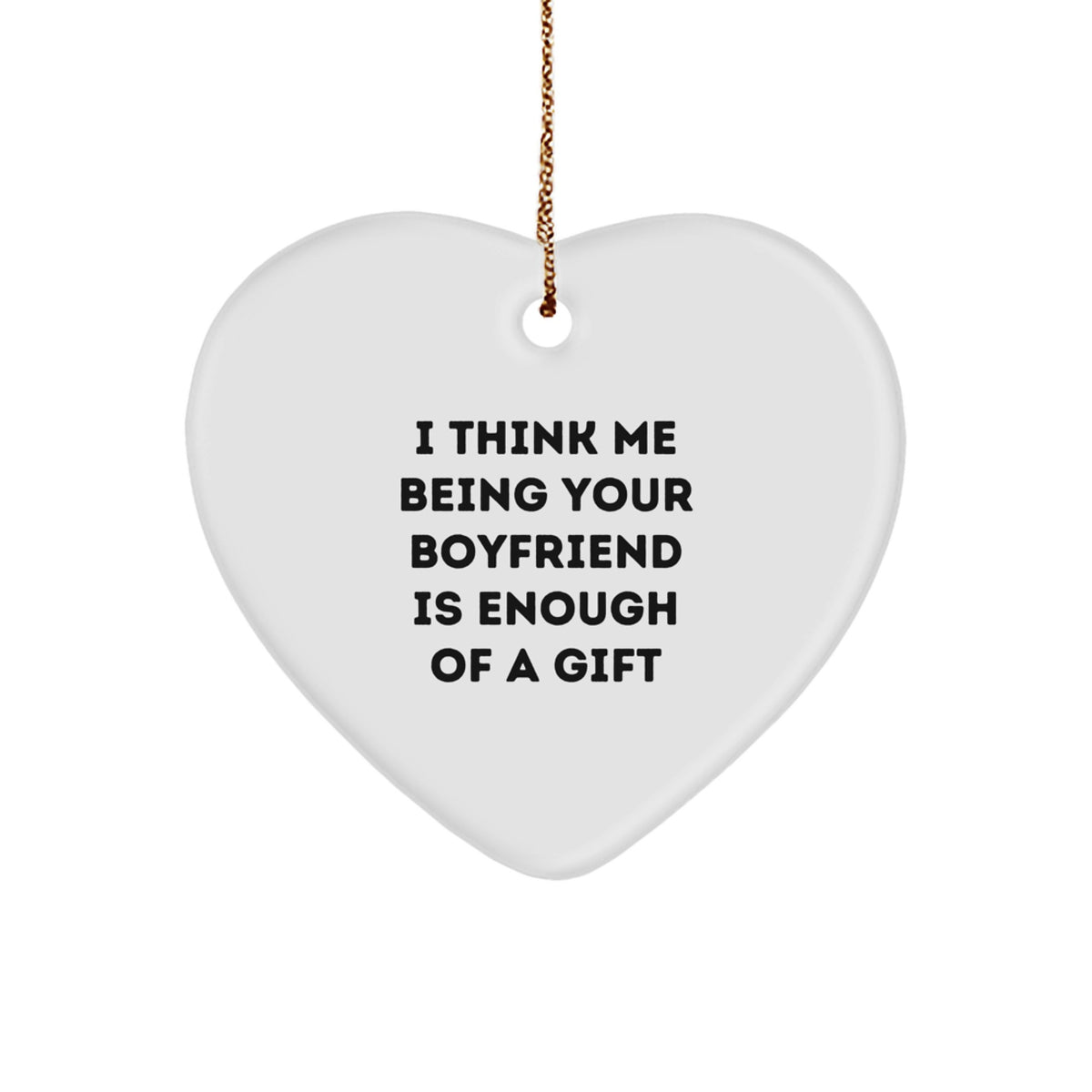 Funny Sweetheart Gifts from Friends for Christmas - Heart Ornament with 'I Think Me Being Your Sweetheart Is Enough Of A Gift' Quote - Image 1