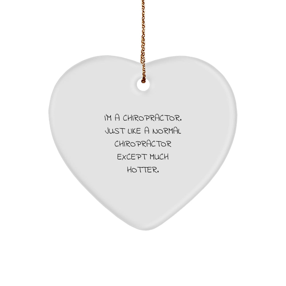 Funny Chiropractor Gifts, Heart Ornament for Chiropractors, 'I'm A Chiropractor. Just Like A Normal Chiropractor Except Much Hotter.' Quote, Christmas Unique Gifts for Men - Image 1