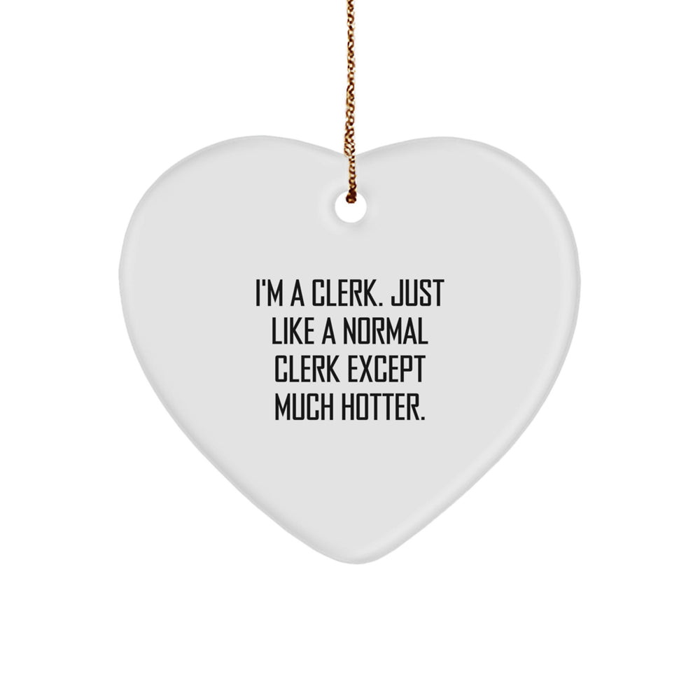 Clerk Gifts from Friends, Clerk Heart Ornament Funny Quote, Christmas Unique Gifts, I'm A Clerk. Just Like A Normal Clerk Except Much Hotter., Clerk Heart Ornament - Image 1