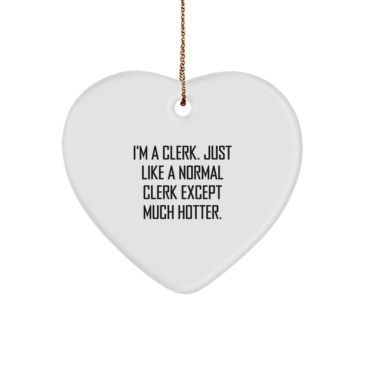Clerk Gifts from Friends, Clerk Heart Ornament Funny Quote, Christmas Unique Gifts, I'm A Clerk. Just Like A Normal Clerk Except Much Hotter., Clerk Heart Ornament - Image 1