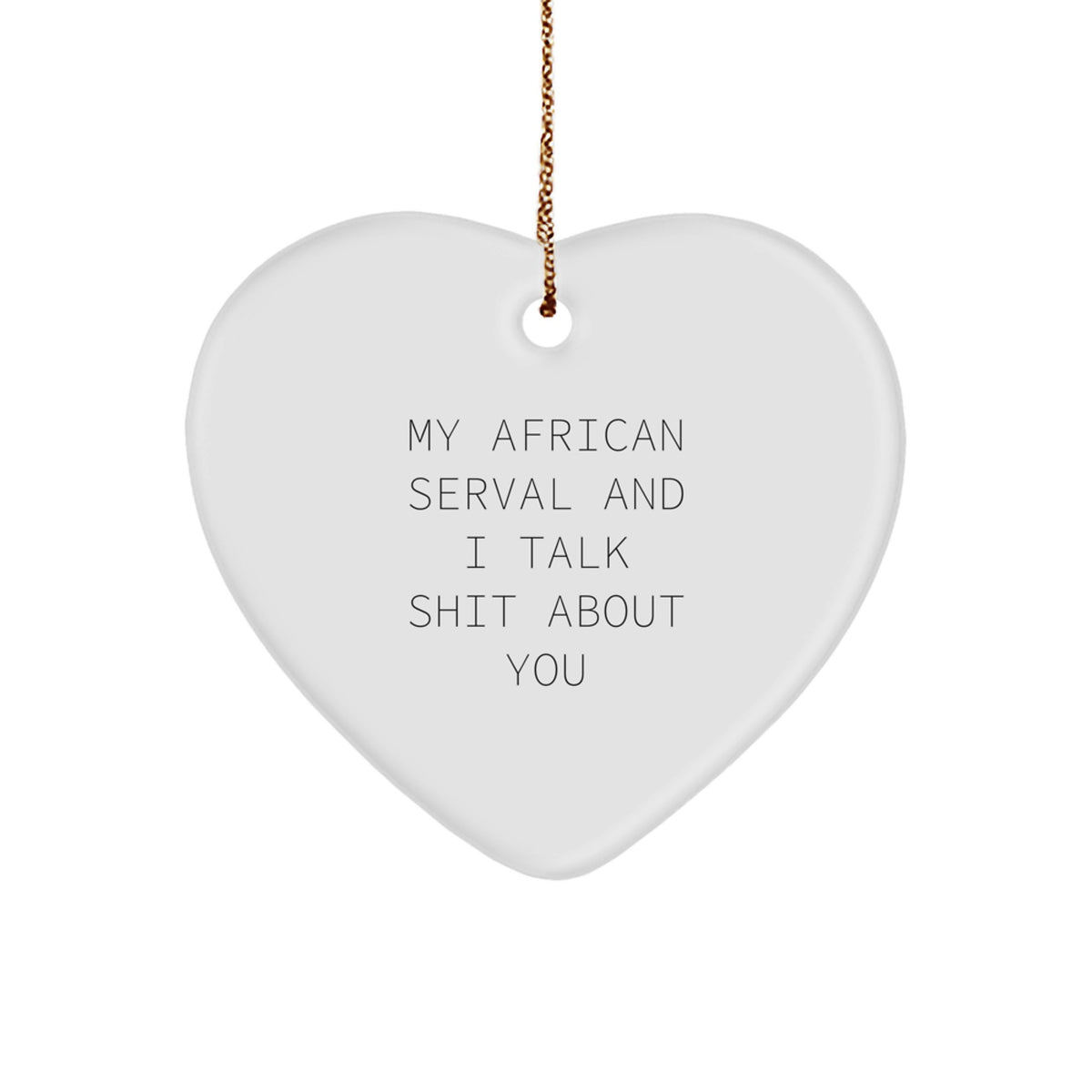 Funny African Serval Cat Gifts from Friends for African Serval Cat Lovers - Heart Ornament, My African Serval And I Talk Shit About You Quote, Christmas Unique Gifts - Image 1