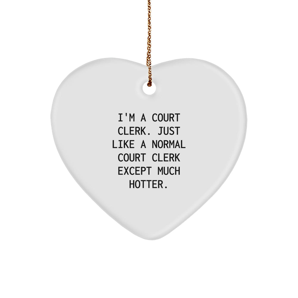 Court Clerk Gifts, Funny Heart Ornament for Christmas, 'I'm A Court Clerk. Just Like A Normal Court Clerk Except Much Hotter.' - Gifts from Family, Friends, Coworkers, and Men - Image 1