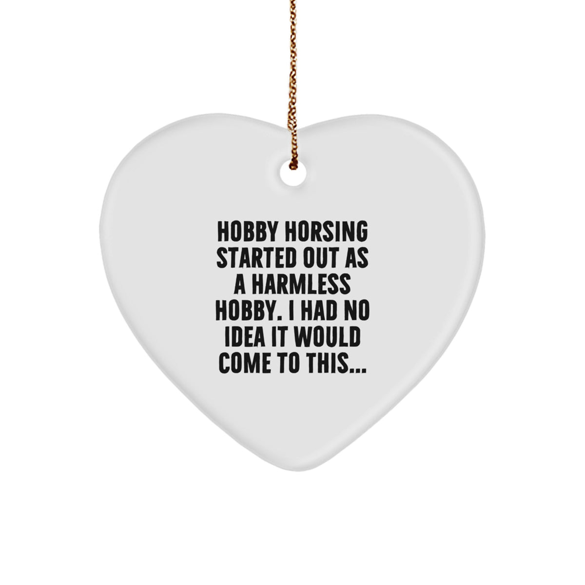 Funny Hobby Horsing Gifts from Men to Hobby Horsing Women - Heart Ornament, Started Out As A Harmless Hobby. I Had No Idea It Would Come To This... Christmas Decorations for Home - Image 1