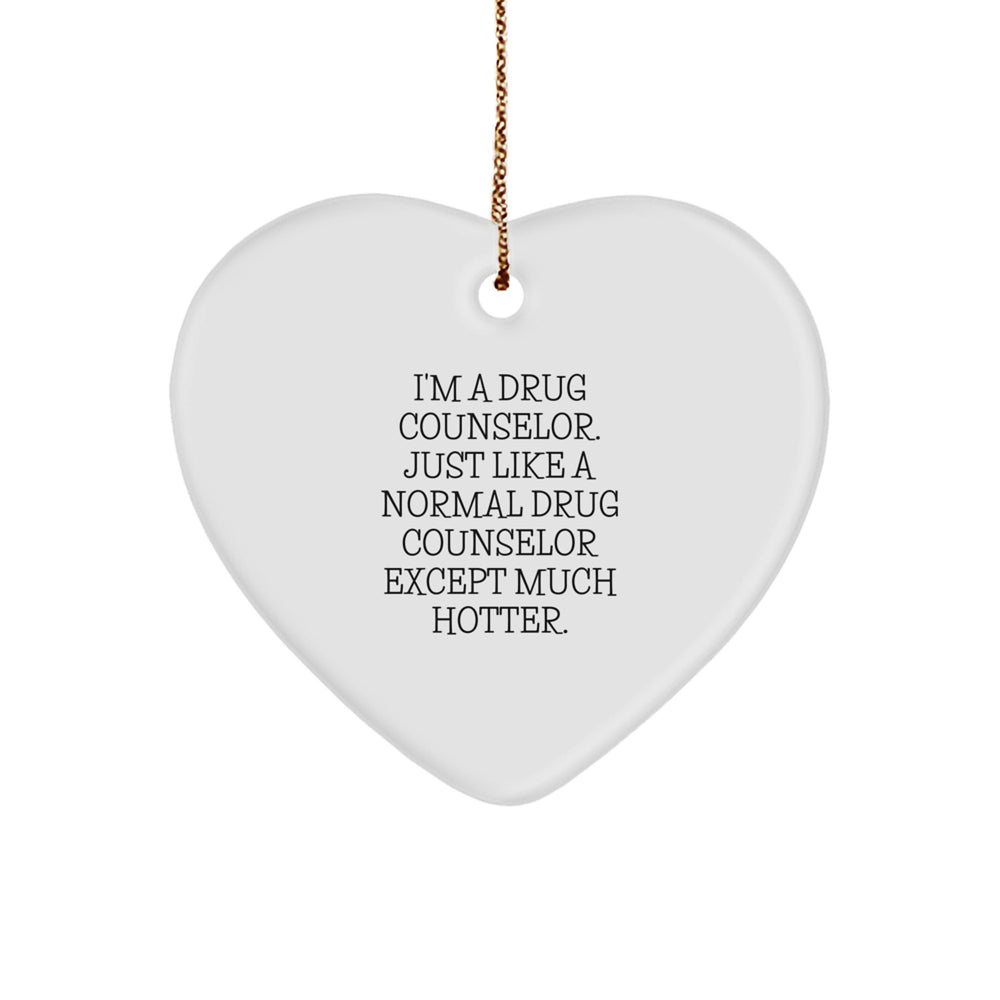 Funny Drug Counselor Gifts - I'm A Drug Counselor. Just Like A Normal Drug Counselor Except Much Hotter. Christmas Heart Ornament for Men, Women, or Friends, Gifts from Family or Coworkers - Image 1