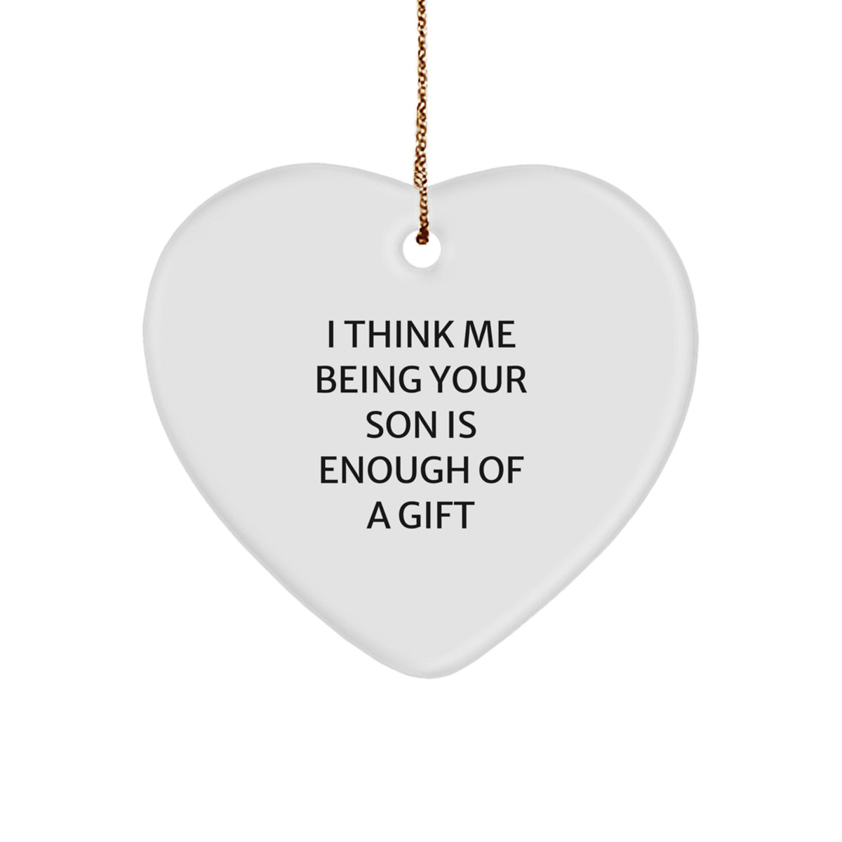 Funny Son Heart Ornament Gifts from Dad to His Little Man This Christmas - 'I Think Me Being Your Son Is Enough Of A Gift' Inspiration - Image 1