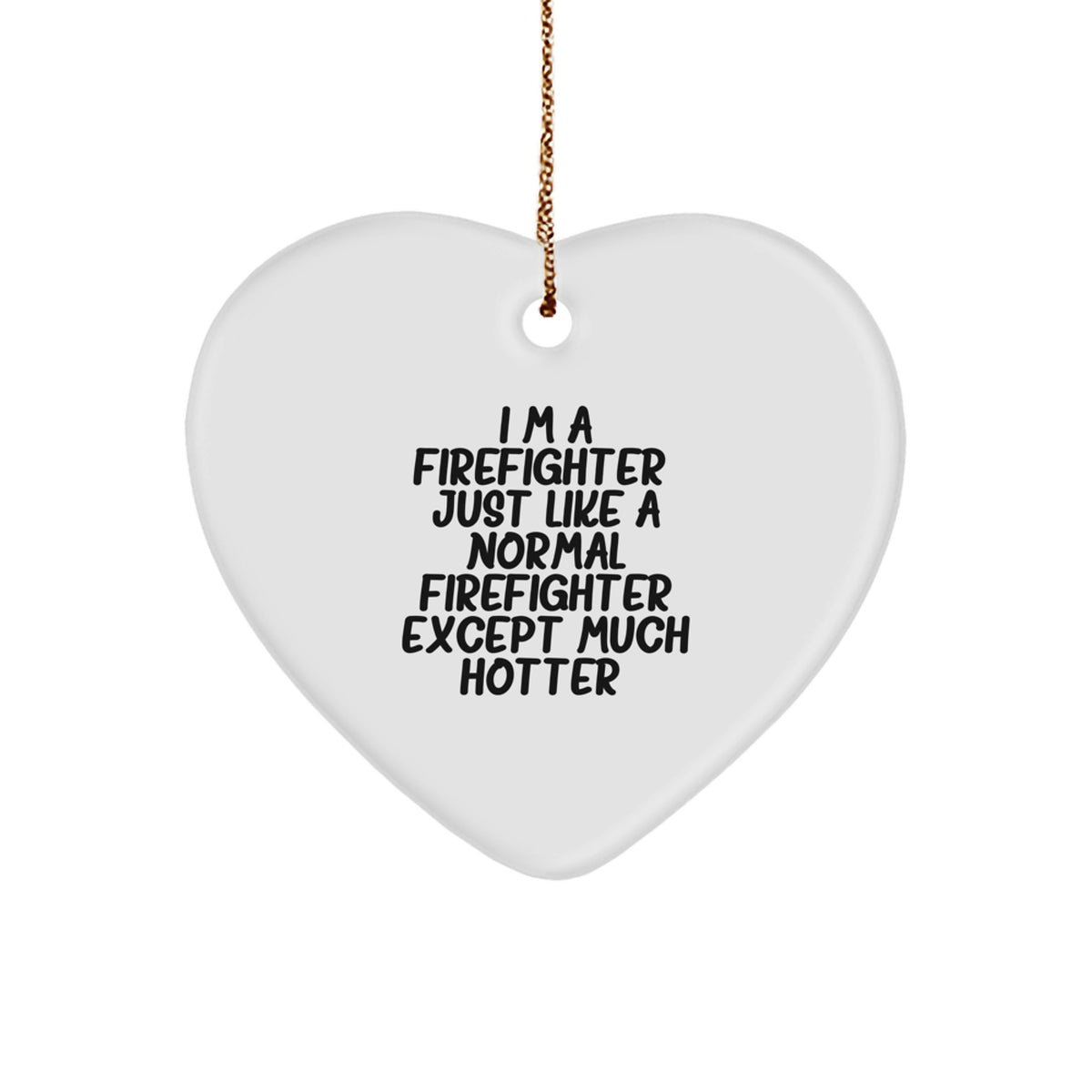 Funny Firefighter Gifts from Men to Firefighter Friends - Heart Ornament I'm A Firefighter. Just Like A Normal Firefighter Except Much Hotter. - Christmas Unique Gifts - Image 1