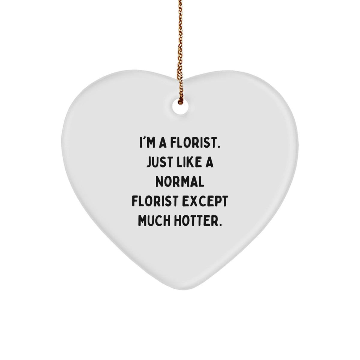 Funny Florist Gifts from Men to Florist Friends for Christmas - 'I'm A Florist. Just Like A Normal Florist Except Much Hotter.' Heart Ornament - Image 1