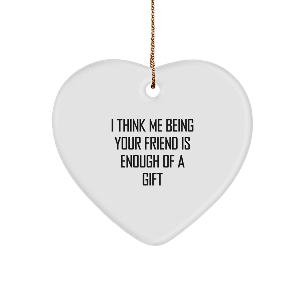 Funny Friend Gifts from Men - I Think Me Being Your Friend Is Enough Of A Gift Heart Ornament for Women, Coworkers, Family, and Friends This Christmas - Image 1