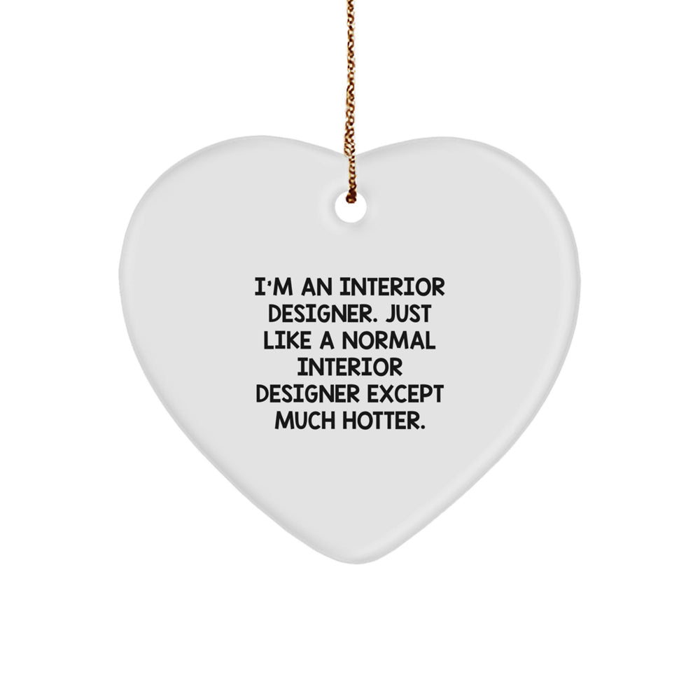 Interior Designer Funny Heart Ornament Gifts from Women for Christmas, I'm An Interior Designer. Just Like A Normal Interior Designer Except Much Hotter. - Image 1