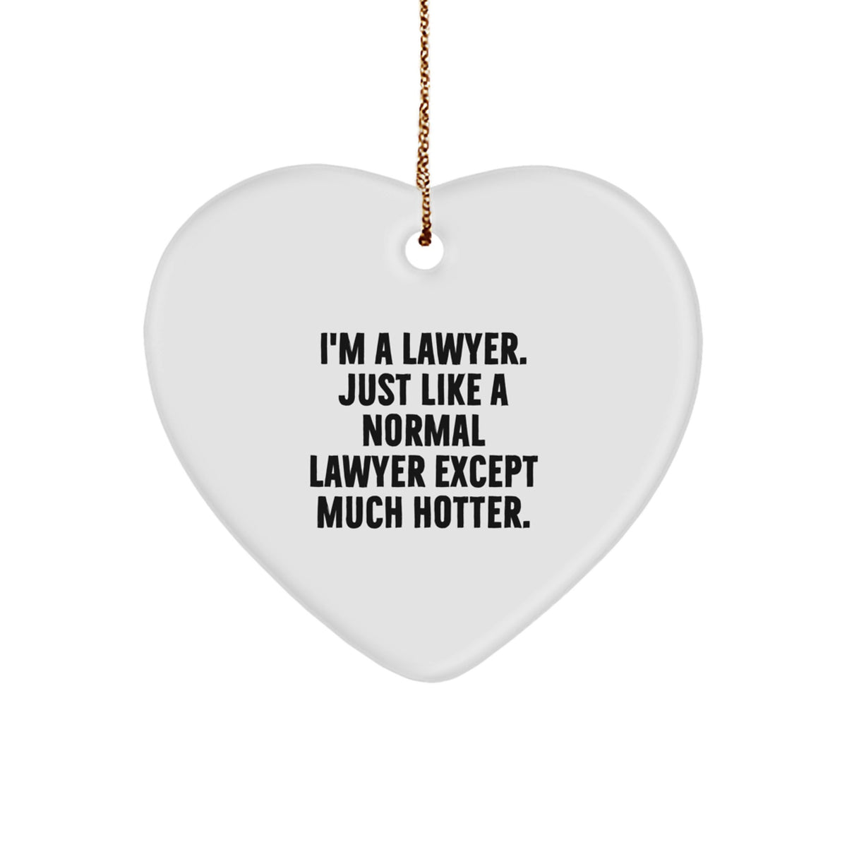 Funny Lawyer Gifts: I'm A Lawyer. Just Like A Normal Lawyer Except Much Hotter. - Heart Ornament for Christmas - Image 1