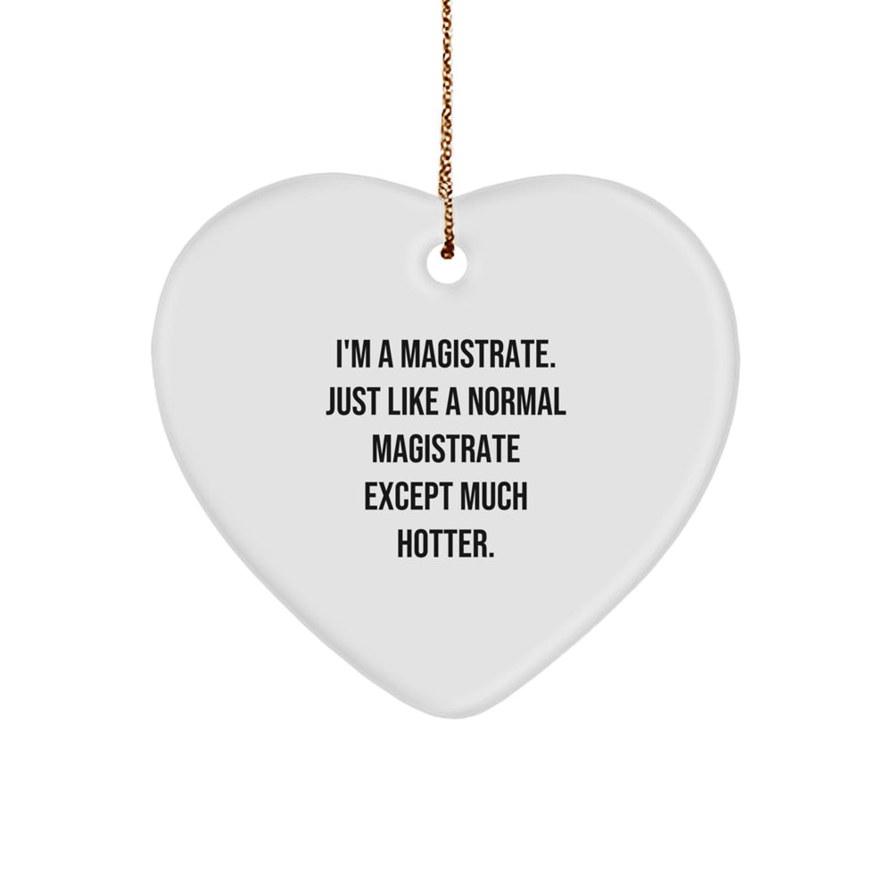 Magistrate Gifts, Funny Heart Ornament, 'I'm A Magistrate. Just Like A Normal Magistrate Except Much Hotter.' Christmas Unique Gifts from Friends to Family - Image 1