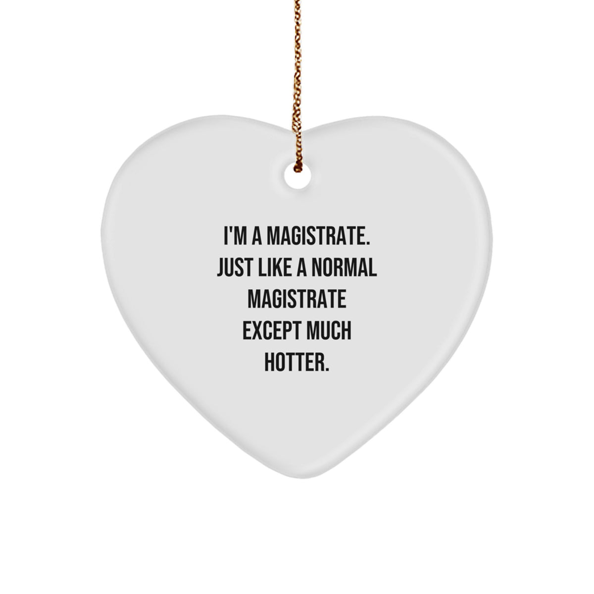 Magistrate Gifts, Funny Heart Ornament, 'I'm A Magistrate. Just Like A Normal Magistrate Except Much Hotter.' Christmas Unique Gifts from Friends to Family - Image 1