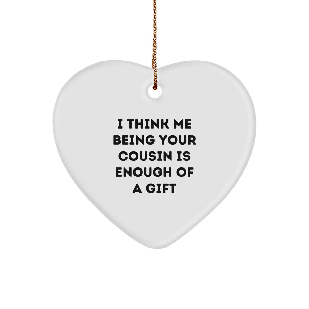 Funny Cousin Gifts from Men, Women, or Friends - 'I Think Me Being Your Cousin Is Enough Of A Gift' Heart Ornament for Christmas - Image 1