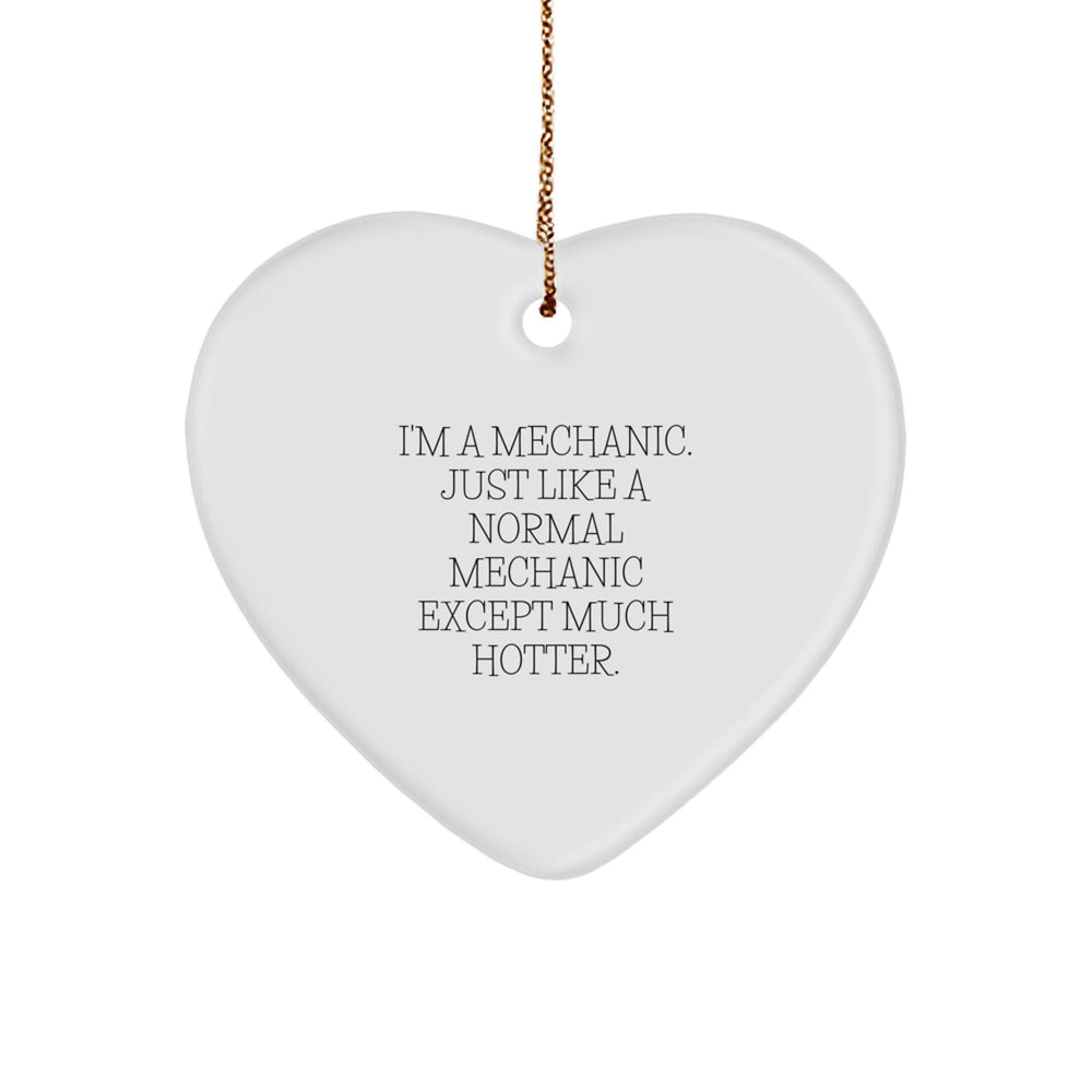 Mechanic Gifts from Friends - Funny Heart Ornament for Mechanic Lovers - 'I'm A Mechanic. Just Like A Normal Mechanic Except Much Hotter.' - Image 1