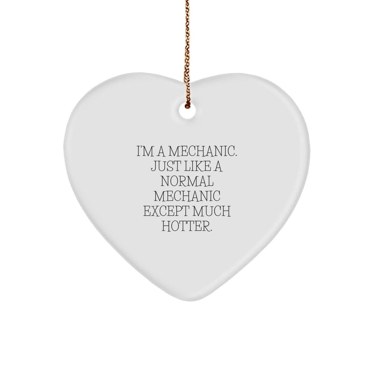 Mechanic Gifts from Friends - Funny Heart Ornament for Mechanic Lovers - 'I'm A Mechanic. Just Like A Normal Mechanic Except Much Hotter.' - Image 1
