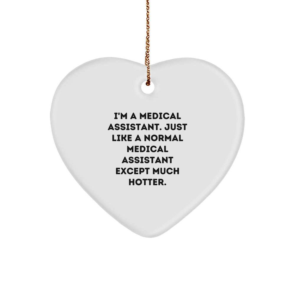 Funny Medical Assistant Gifts - I'm A Medical Assistant. Just Like A Normal Medical Assistant Except Much Hotter. Heart Ornament for Christmas, Gifts from Friends, Gifts for Medical Assistant - Image 1