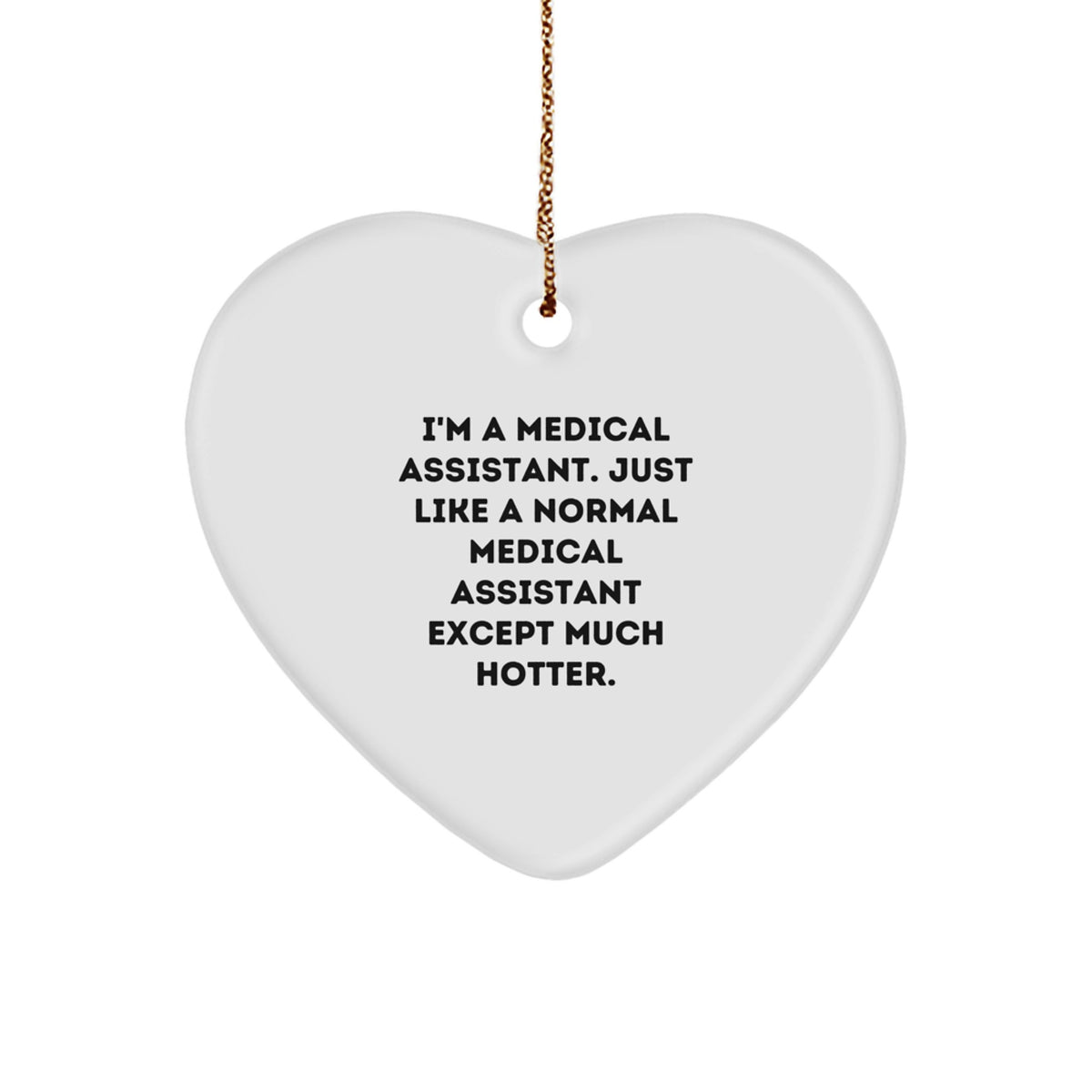 Funny Medical Assistant Gifts - I'm A Medical Assistant. Just Like A Normal Medical Assistant Except Much Hotter. Heart Ornament for Christmas, Gifts from Friends, Gifts for Medical Assistant - Image 1