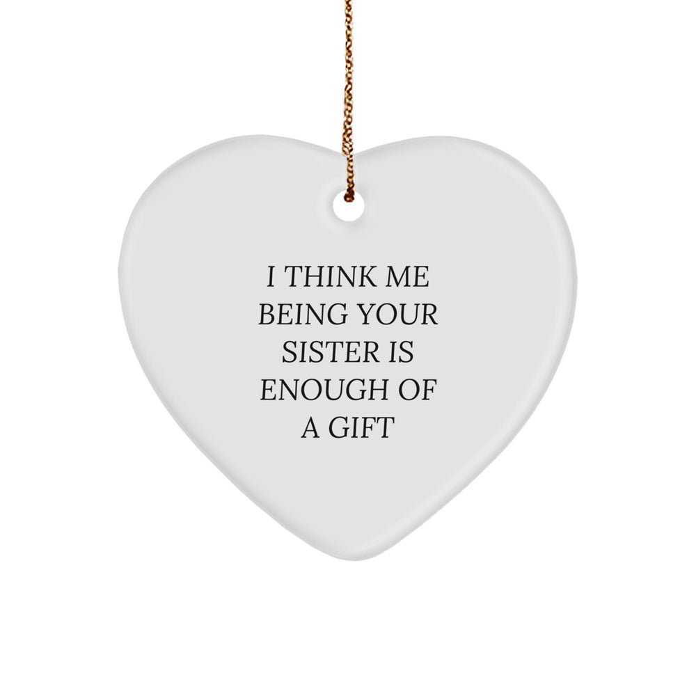 Gifts from Family, Unique Heart Ornament for Sister, Funny Quote 'I Think Me Being Your Sister Is Enough Of A Gift' Christmas Decorations - Image 1