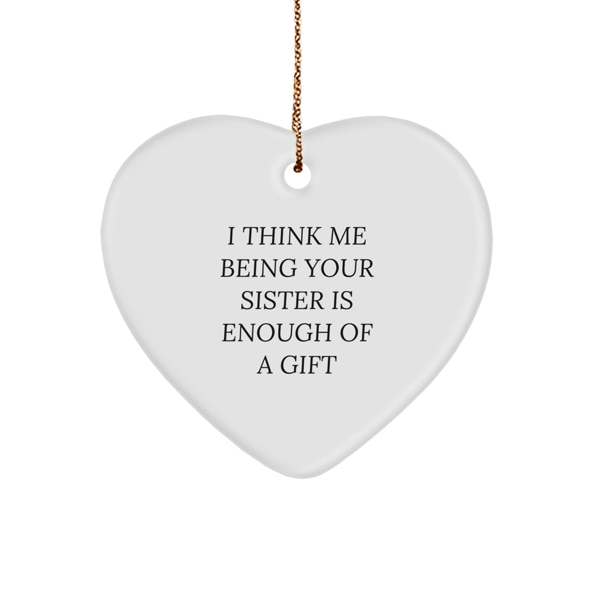Gifts from Family, Unique Heart Ornament for Sister, Funny Quote 'I Think Me Being Your Sister Is Enough Of A Gift' Christmas Decorations - Image 1