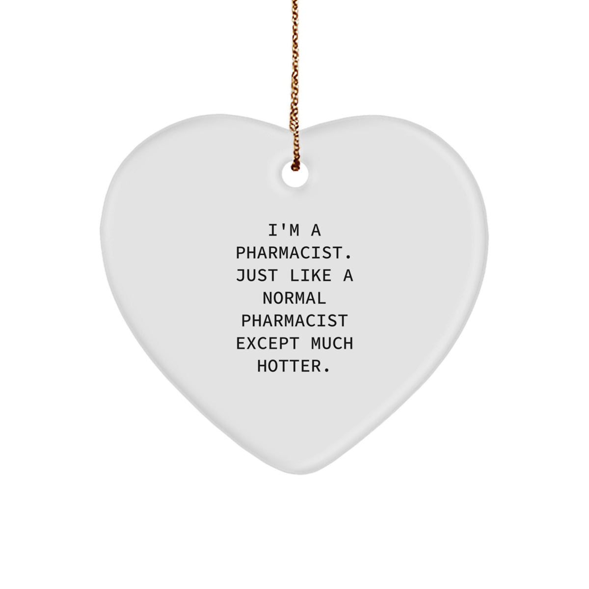Funny Pharmacist Gifts - 'I'm A Pharmacist. Just Like A Normal Pharmacist Except Much Hotter.' Heart Ornament for Christmas, Perfect for Friends, Coworkers, or Family Members - Image 1