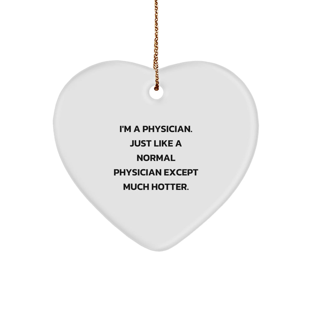 Funny Physician Heart Ornament, 'I'm A Physician. Just Like A Normal Physician Except Much Hotter.' Gifts from Friends to Family, Perfect Christmas Unique Gifts for Men and Women - Image 1
