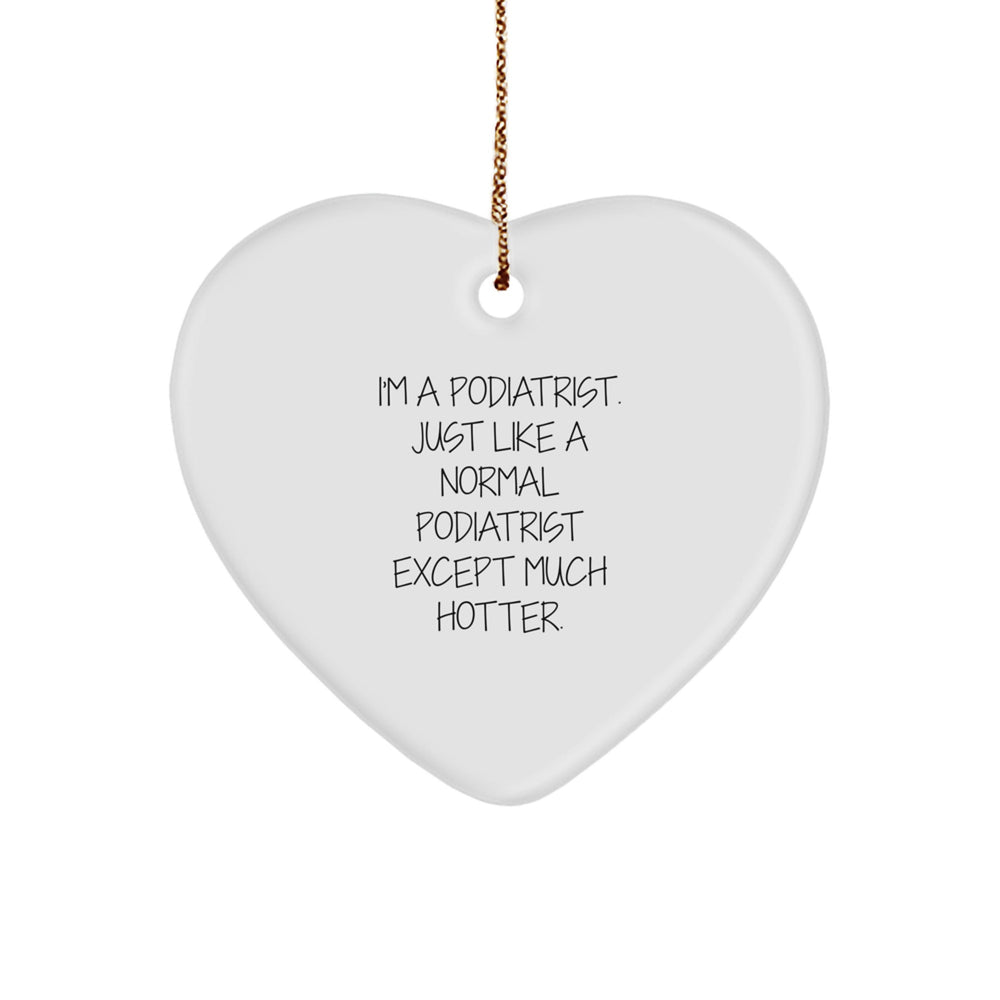 Funny Podiatrist Heart Ornament, Gifts from Friends for Podiatrist, 'I'm A Podiatrist. Just Like A Normal Podiatrist Except Much Hotter.' Christmas Unique Gifts - Image 1