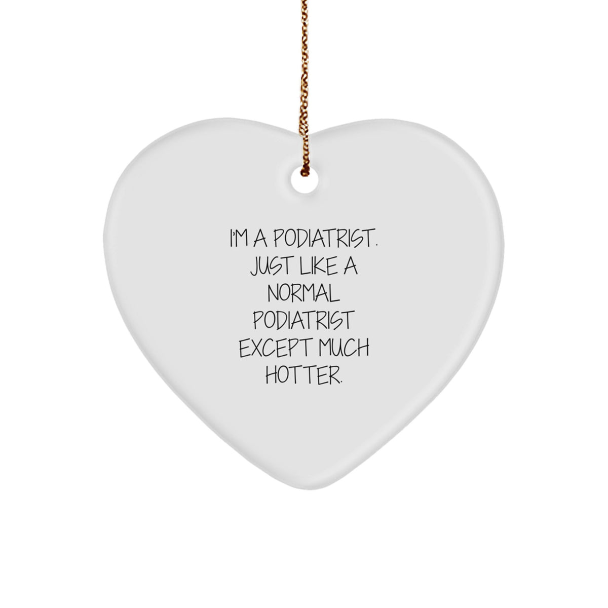 Funny Podiatrist Heart Ornament, Gifts from Friends for Podiatrist, 'I'm A Podiatrist. Just Like A Normal Podiatrist Except Much Hotter.' Christmas Unique Gifts - Image 1