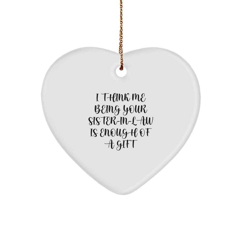 Funny Sister-in-law Heart Ornament Gifts from Men for Women - 'I Think Me Being Your Sister-in-law Is Enough Of A Gift' - Christmas Unique Gifts for Sister-in-law - Image 1