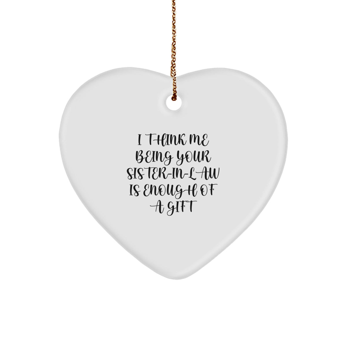 Funny Sister-in-law Heart Ornament Gifts from Men for Women - 'I Think Me Being Your Sister-in-law Is Enough Of A Gift' - Christmas Unique Gifts for Sister-in-law - Image 1