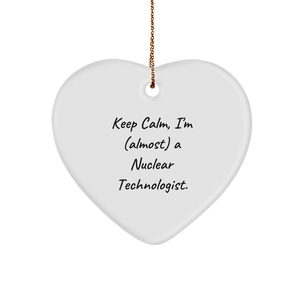 Funny Nuclear Technologist Gifts - 'Keep Calm, I'm (almost) A Nuclear Technologist.' Heart Ornament for Christmas, Gifts from Family to Friends - Image 1