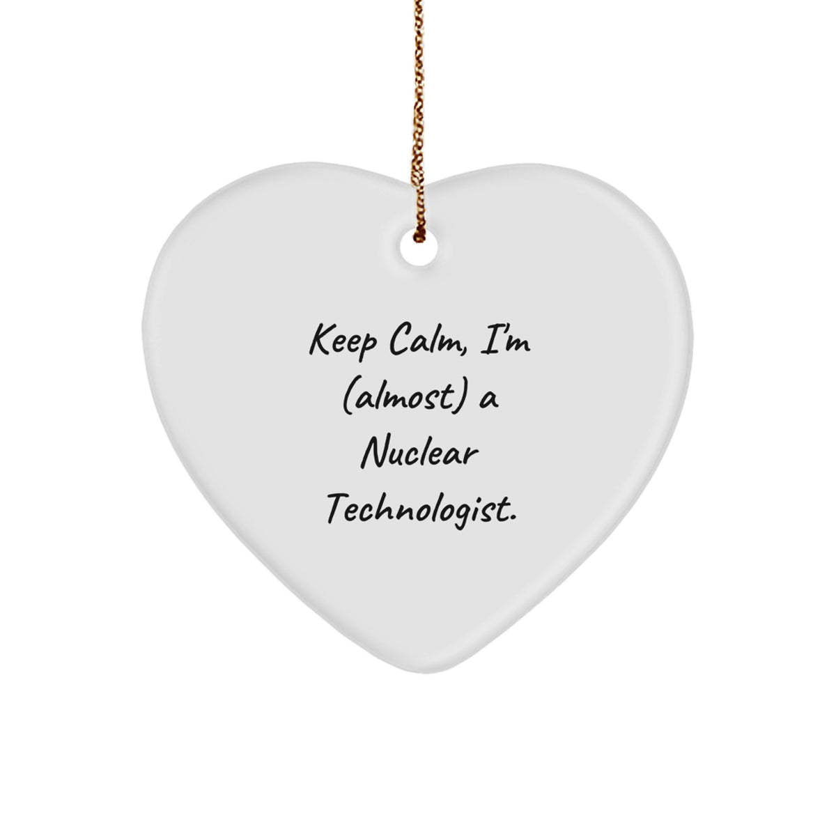Funny Nuclear Technologist Gifts - 'Keep Calm, I'm (almost) A Nuclear Technologist.' Heart Ornament for Christmas, Gifts from Family to Friends - Image 1