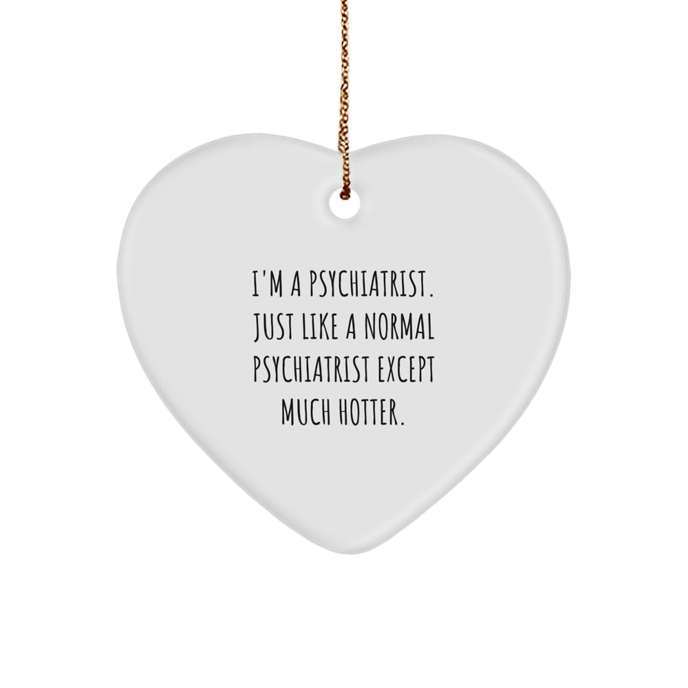Funny Psychiatrist Gifts for Christmas - I'm A Psychiatrist. Just Like A Normal Psychiatrist Except Much Hotter. Heart Ornament, Gifts from Family and Friends, Gifts for Psychiatrist - Image 1