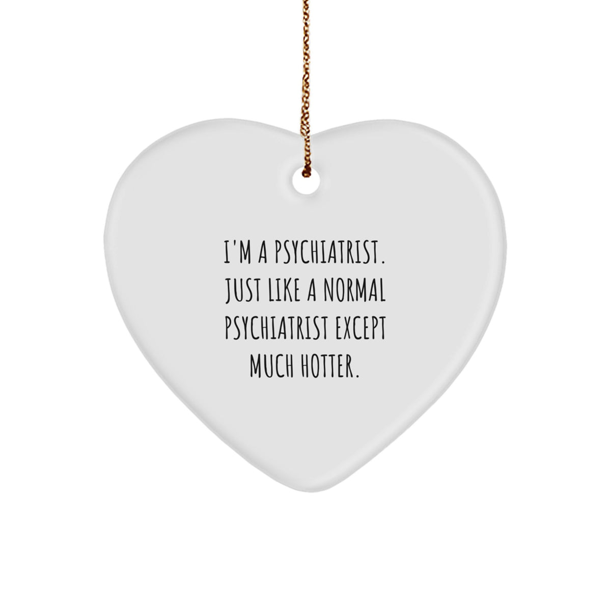 Funny Psychiatrist Gifts for Christmas - I'm A Psychiatrist. Just Like A Normal Psychiatrist Except Much Hotter. Heart Ornament, Gifts from Family and Friends, Gifts for Psychiatrist - Image 1
