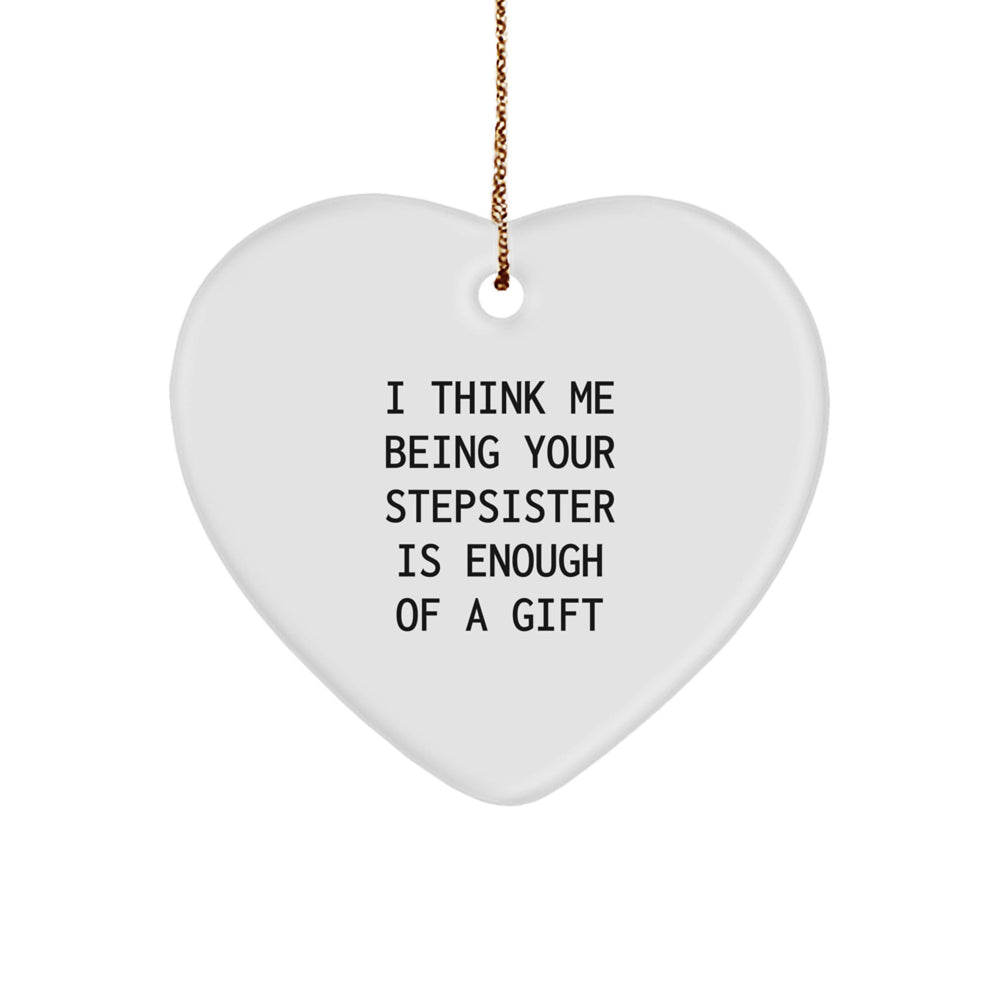 Funny Stepsister Quotes Heart Ornament Gifts from Family - 'I Think Me Being Your Stepsister Is Enough Of A Gift' - Unique Christmas Unique Gifts for Stepsister - Image 1