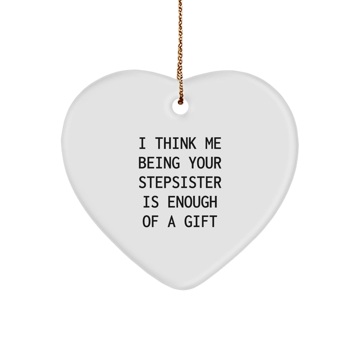 Funny Stepsister Quotes Heart Ornament Gifts from Family - 'I Think Me Being Your Stepsister Is Enough Of A Gift' - Unique Christmas Unique Gifts for Stepsister - Image 1