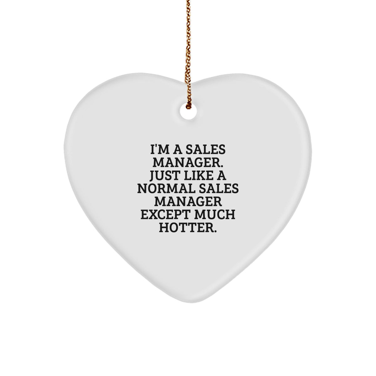 Funny Sales Manager Heart Ornament, Gifts from Coworkers for Sales Manager, 'I'm A Sales Manager. Just Like A Normal Sales Manager Except Much Hotter.', Christmas Unique Gifts - Image 1
