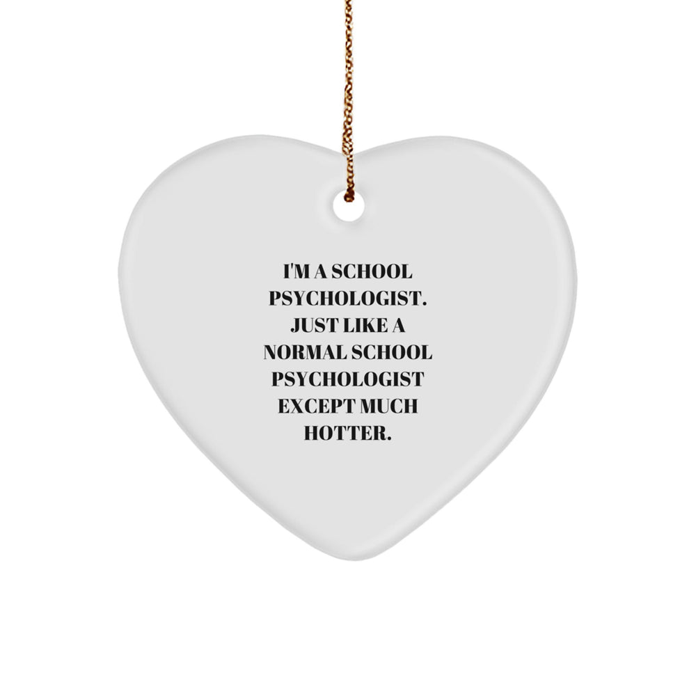 Funny School Psychologist Gifts from Friends for Christmas Unique Heart Ornament, 'I'm A School Psychologist. Just Like A Normal School Psychologist Except Much Hotter.' - Image 1