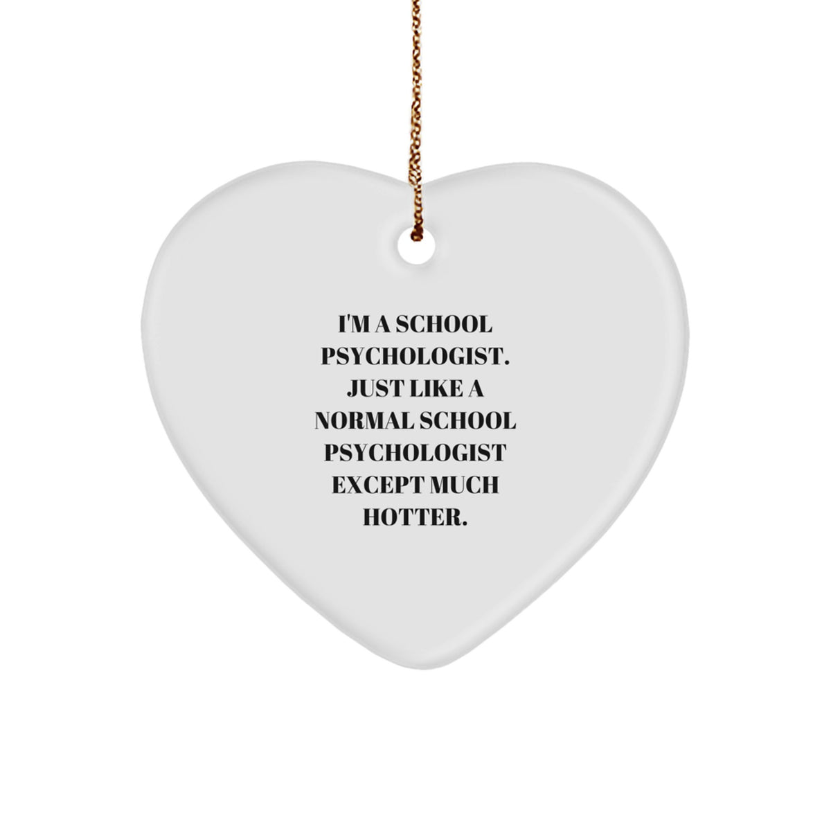 Funny School Psychologist Gifts from Friends for Christmas Unique Heart Ornament, 'I'm A School Psychologist. Just Like A Normal School Psychologist Except Much Hotter.' - Image 1