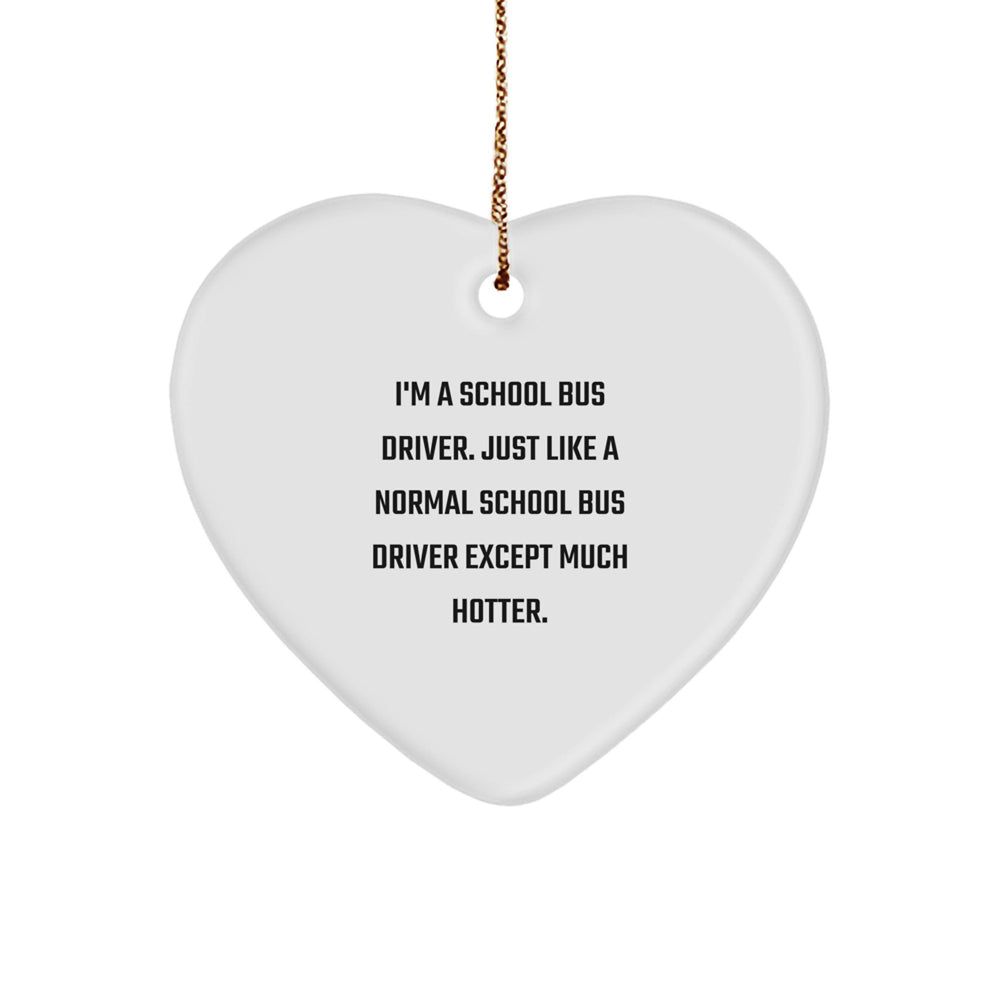 Funny School Bus Driver Gifts, I'm A School Bus Driver. Just Like A Normal School Bus Driver Except Much Hotter., Heart Ornament for School Bus Driver Friends and Family, Christmas Unique - Image 1