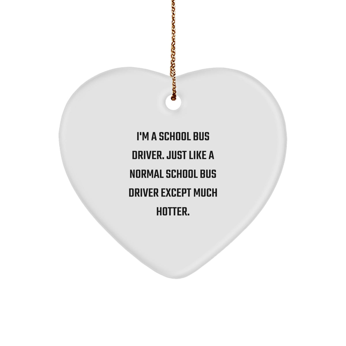 Funny School Bus Driver Gifts, I'm A School Bus Driver. Just Like A Normal School Bus Driver Except Much Hotter., Heart Ornament for School Bus Driver Friends and Family, Christmas Unique - Image 1