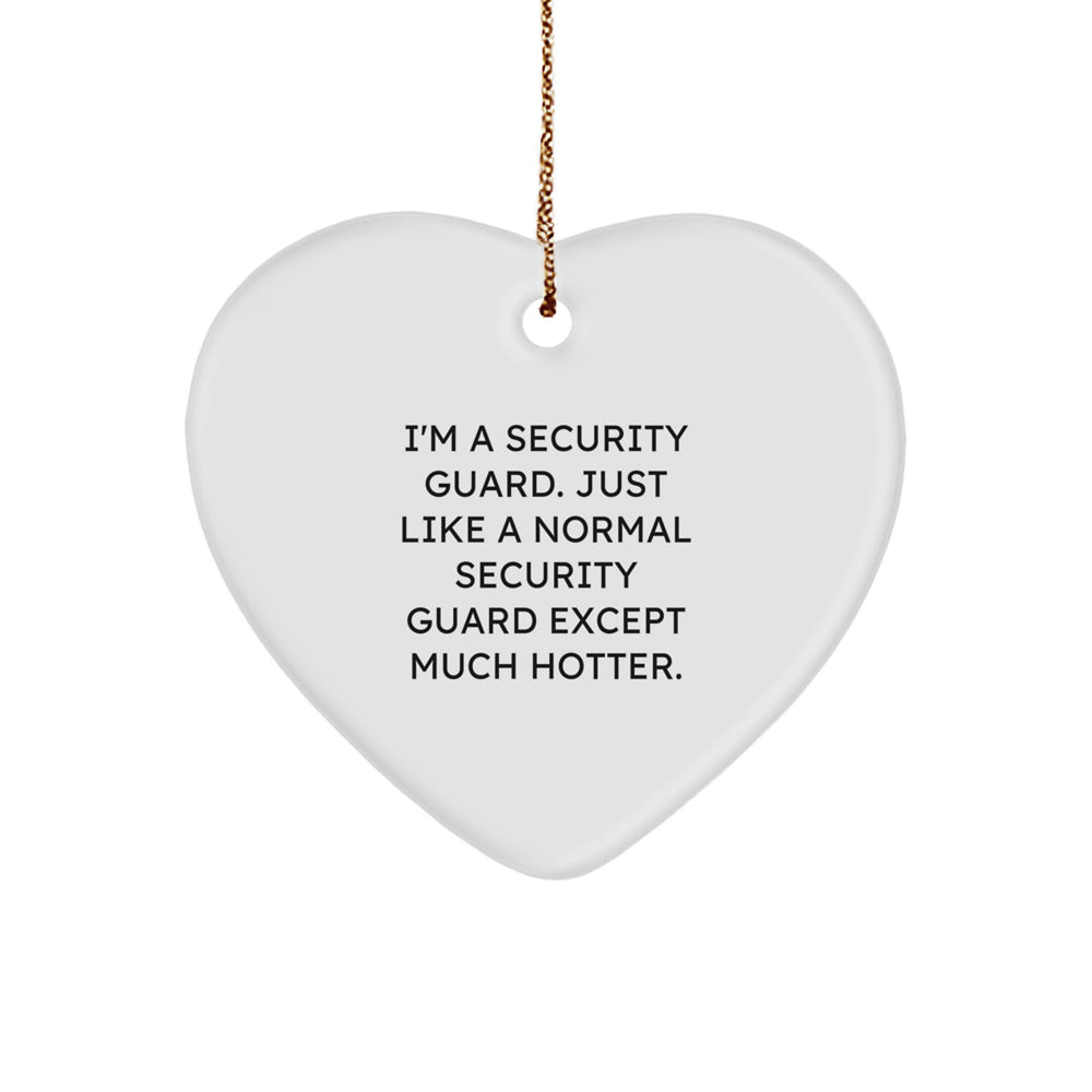 Funny Security Guard Heart Ornament, Gifts from Men to Coworkers, 'I'm A Security Guard. Just Like A Normal Security Guard Except Much Hotter.' Quote, Christmas Unique Gifts - Image 1