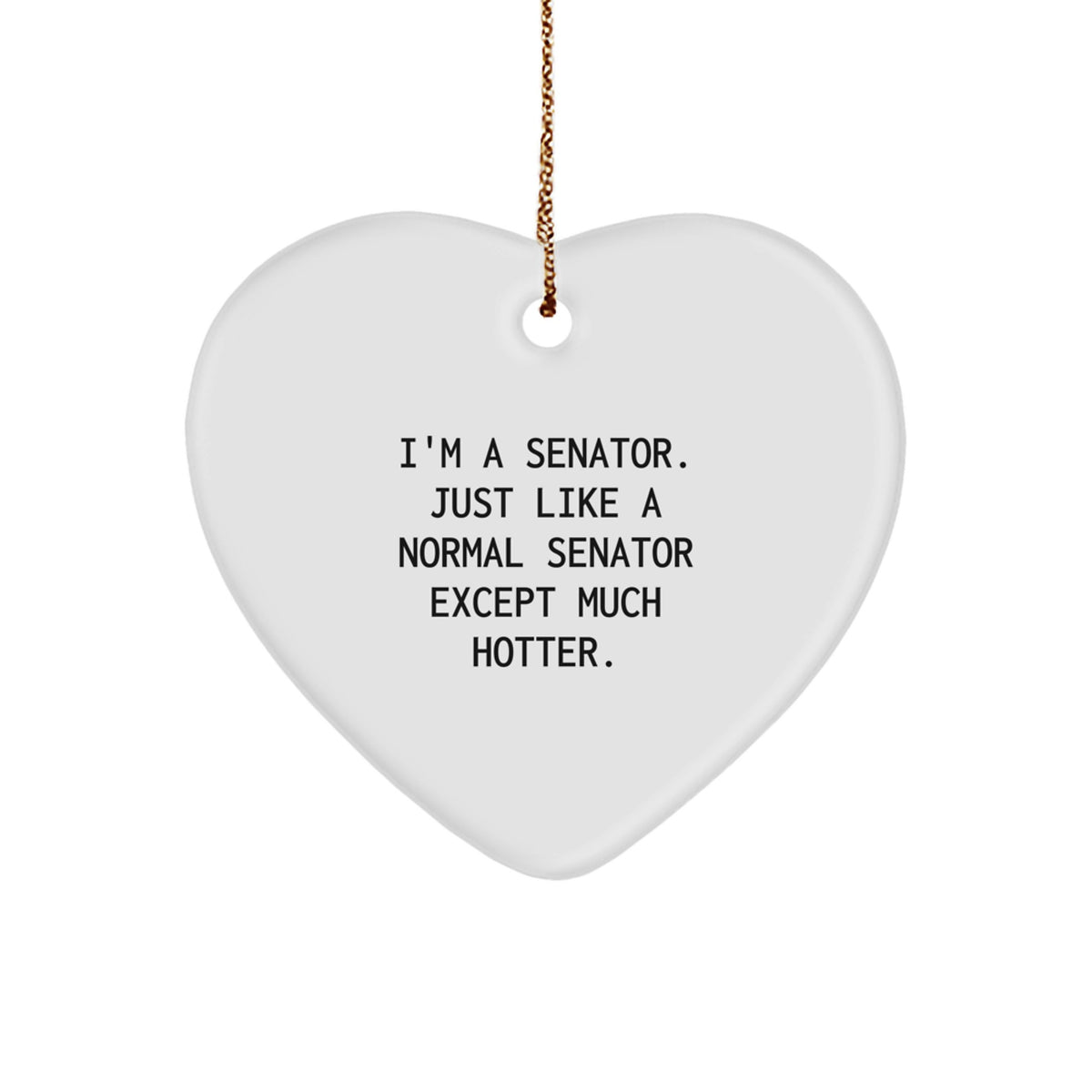 Senator Heart Ornament, Funny Quote, White Heart Shaped, Christmas Unique Gifts from Friends to Senator or Family - Image 1