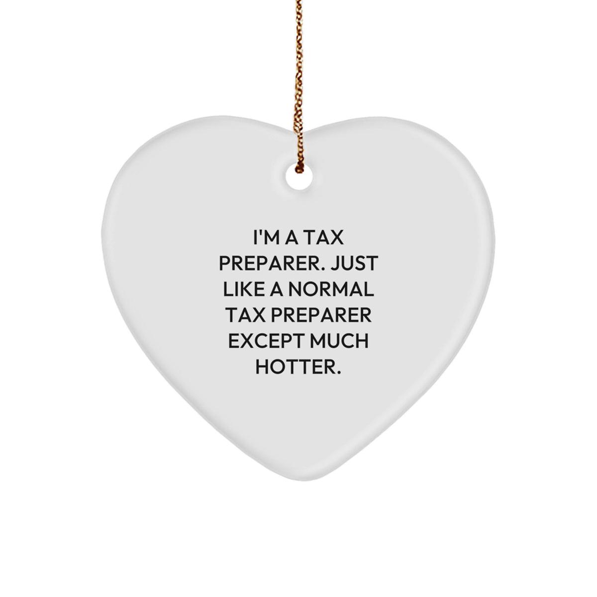 Funny Tax Preparer Gifts from Friends for Christmas - Heart Ornament with 'I'm A Tax Preparer. Just Like A Normal Tax Preparer Except Much Hotter.' Quote - Perfect Christmas Unique Gift for Her/Him - Image 1
