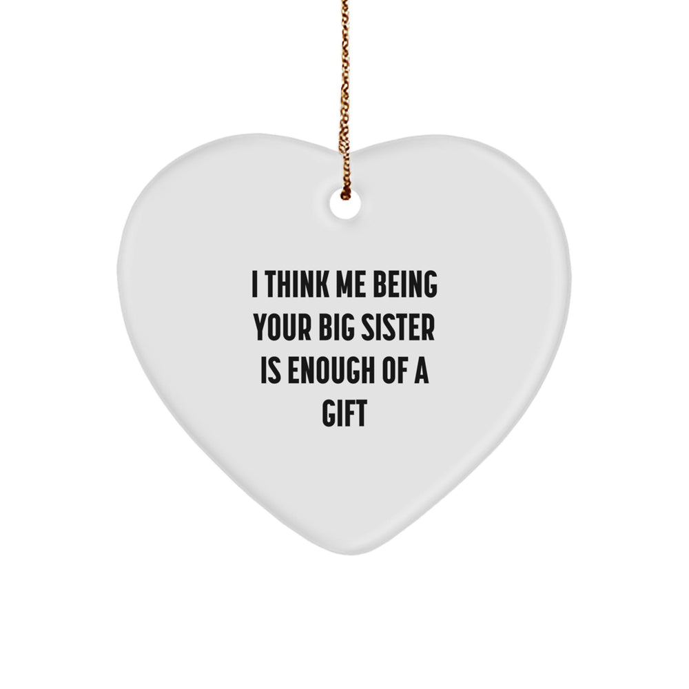 Funny Big Sister Gifts from Family, Heart Ornament for Big Sister, 'I Think Me Being Your Big Sister Is Enough Of A Gift' Quote, Christmas Unique Present - Image 1