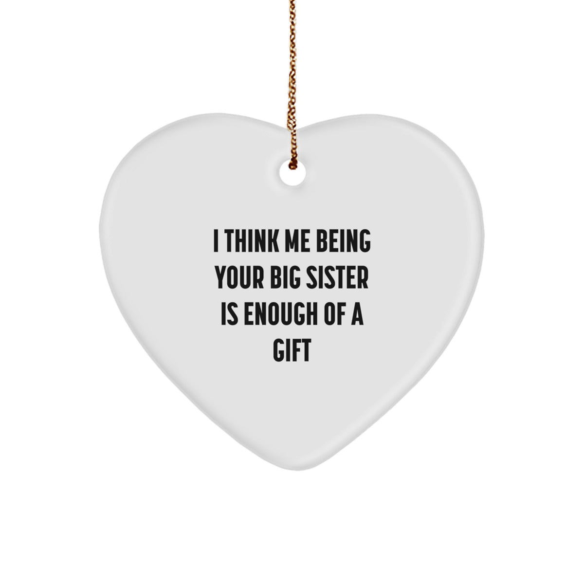 Funny Big Sister Gifts from Family, Heart Ornament for Big Sister, 'I Think Me Being Your Big Sister Is Enough Of A Gift' Quote, Christmas Unique Present - Image 1