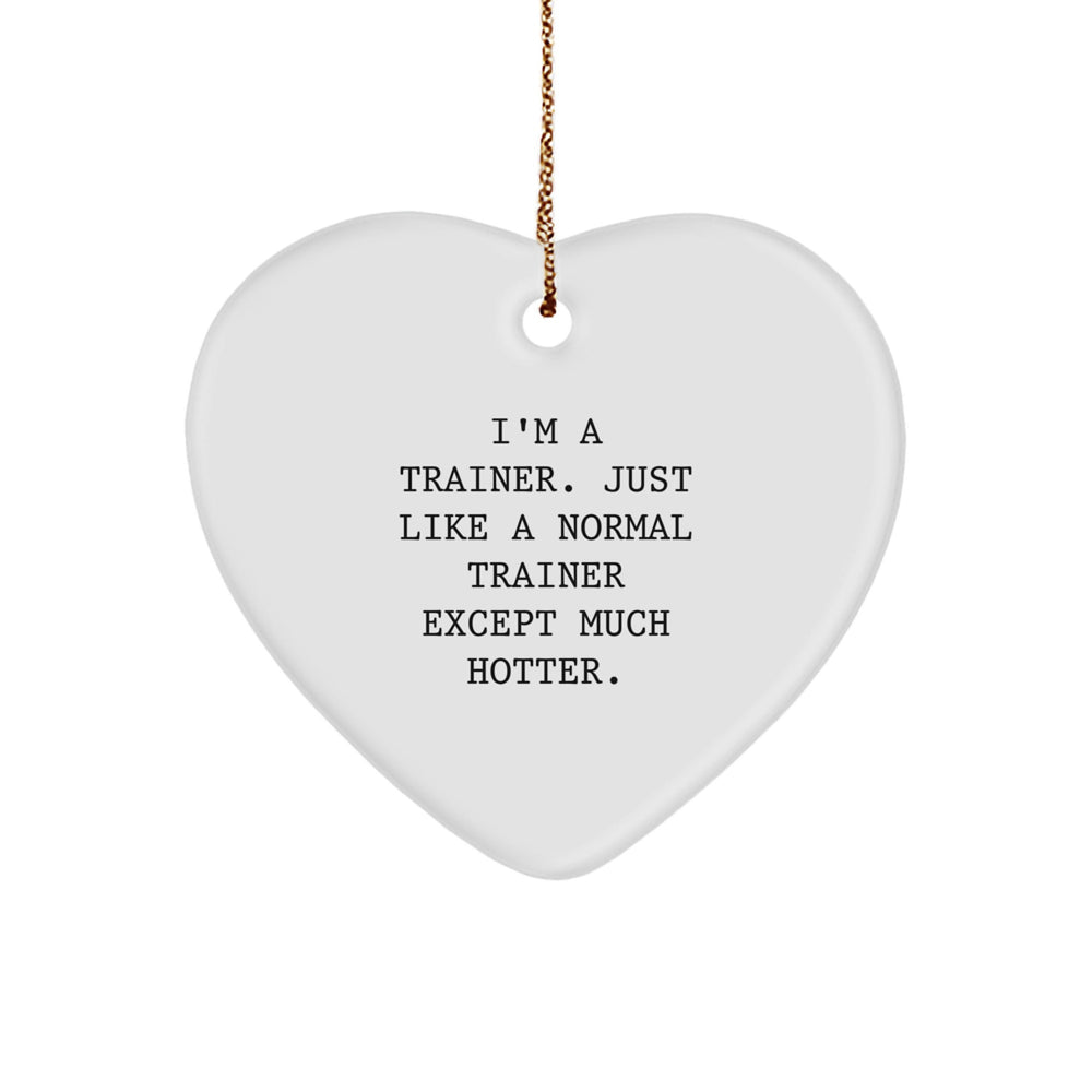 Funny Trainer Gifts from Friends: Heart Ornament, 'I'm A Trainer. Just Like A Normal Trainer Except Much Hotter.', Christmas Unique Present - Image 1