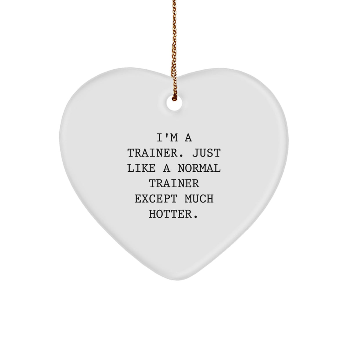 Funny Trainer Gifts from Friends: Heart Ornament, 'I'm A Trainer. Just Like A Normal Trainer Except Much Hotter.', Christmas Unique Present - Image 1