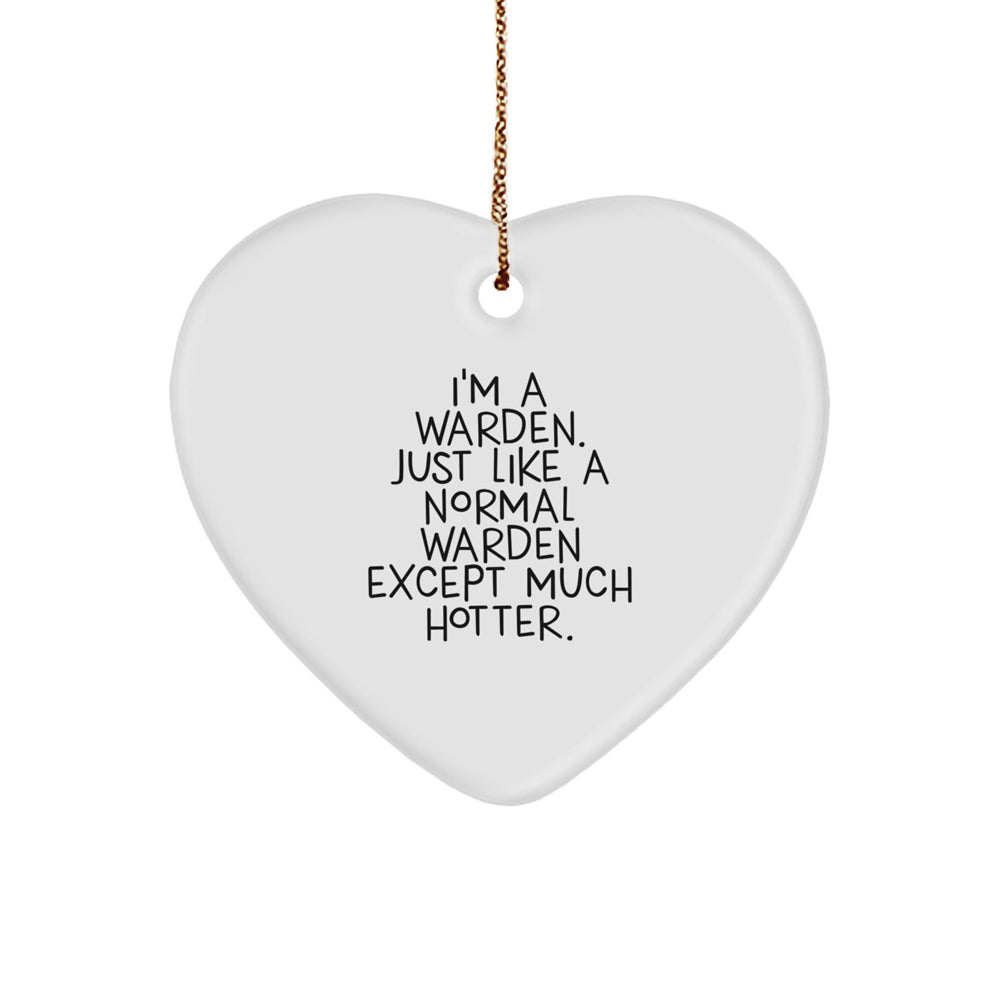 Warden Gifts from Men - Warden Heart Ornament for Christmas - 'I'm A Warden. Just Like A Normal Warden Except Much Hotter.' - Image 1