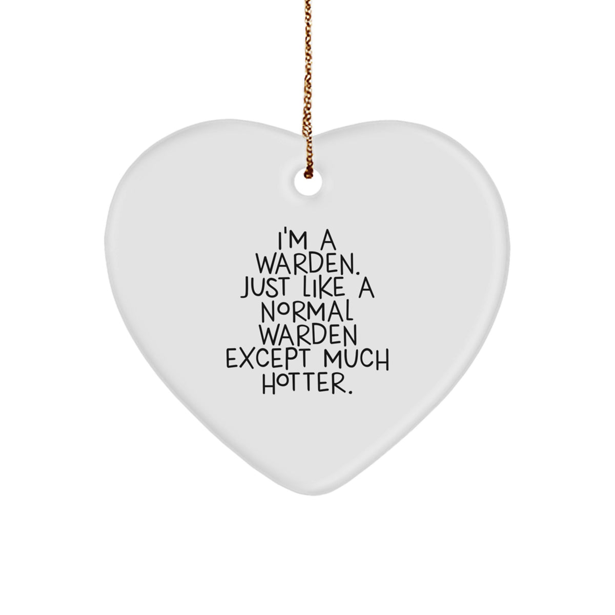 Warden Gifts from Men - Warden Heart Ornament for Christmas - 'I'm A Warden. Just Like A Normal Warden Except Much Hotter.' - Image 1